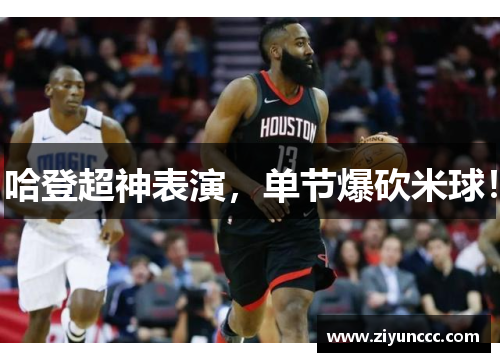 哈登超神表演，单节爆砍米球！